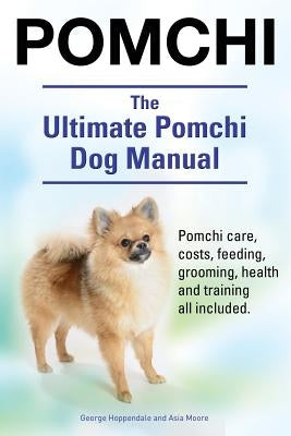 Pomchi. The Ultimate Pomchi Dog Manual. Pomchi care, costs, feeding, grooming, health and training all included. by Hoppendale, George