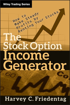 The Stock Option Income Generator: How to Make Steady Profits by Renting Your Stocks by Friedentag, Harvey C.