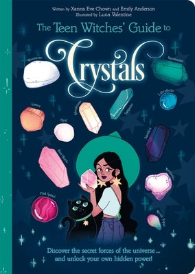 The Teen Witches' Guide to Crystals: Discover the Secret Forces of the Universe... and Unlock Your Own Hidden Power! by Chown, Xanna Eve
