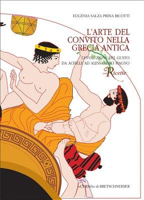 L'Arte del Convito Nella Grecia Antica: L'Evoluzione del Gusto Da Achille a Alessandro by Salza Prina Ricotti, Eugenia