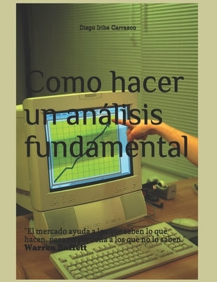 Como hacer un análisis fundamental: Como hacer un análisis fundamental paso por paso (Y ganar dinero con ello) by Iribe Carrazco, Diego