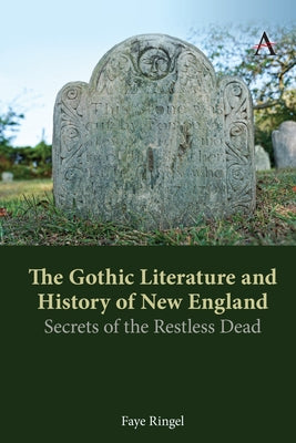 The Gothic Literature and History of New England: Secrets of the Restless Dead by Ringel, Faye