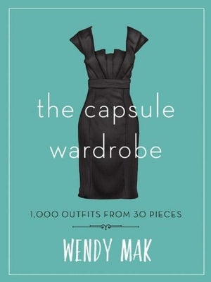 The Capsule Wardrobe: 1,000 Outfits from 30 Pieces by Mak, Wendy