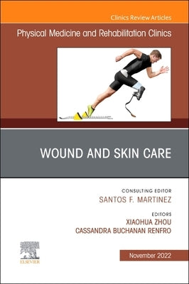 Wound and Skin Care, an Issue of Physical Medicine and Rehabilitation Clinics of North America: Volume 33-4 by Zhou, Xiaohua