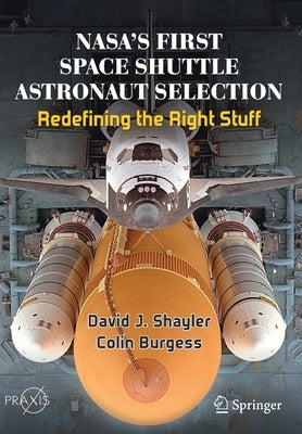 Nasa's First Space Shuttle Astronaut Selection: Redefining the Right Stuff by Shayler, David J.