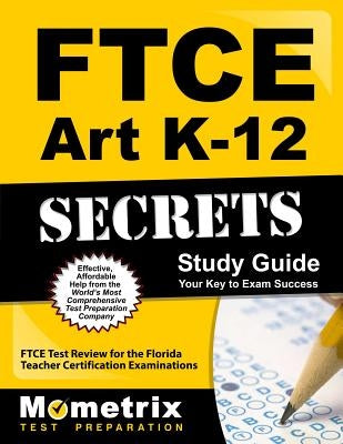 FTCE Art K-12 Secrets Study Guide: FTCE Test Review for the Florida Teacher Certification Examinations by Ftce Exam Secrets Test Prep