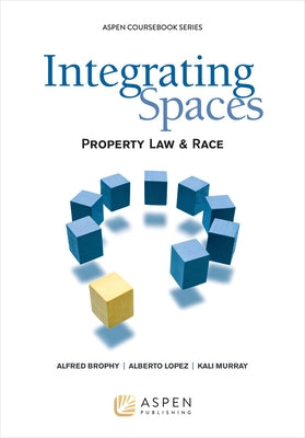 Integrating Spaces: Property Law and Race, 2011 by Brophy, Alfred L.