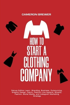 How to Start a Clothing Company - Deluxe Edition Learn Branding, Business, Outsourcing, Graphic Design, Fabric, Fashion Line Apparel, Shopify, Fashion by Brewer, Cameron