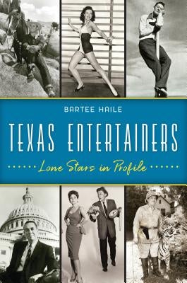 Texas Entertainers: Lone Stars in Profile by Haile, Bartee