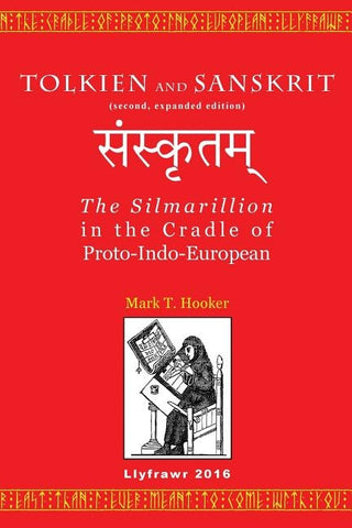 Tolkien and Sanskrit (second, expanded edition): The Silmarillion in the Cradle of Proto-Indo-European by Hooker, Mark T.