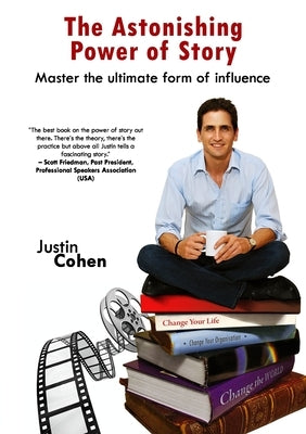 The Astonishing Power of Story by Cohen, Justin