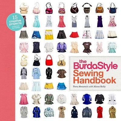 The Burdastyle Sewing Handbook: 5 Master Patterns, 15 Creative Projects [With Pattern(s)] by Abousteit, Nora