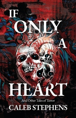 If Only A Heart and Other Tales of Terror by Stephens, Caleb