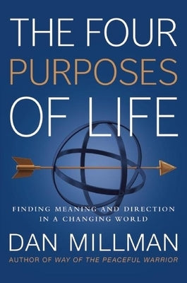 The Four Purposes of Life: Finding Meaning and Direction in a Changing World by Millman, Dan