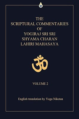 The Scriptural Commentaries of Yogiraj Sri Sri Shyama Charan Lahiri Mahasaya: Volume 2 by Niketan, Yoga