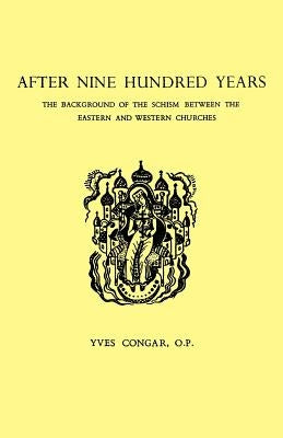 After Nine Hundred Years: The Background of the Schism Between the Eastern and Western Churches by Congar, Yves