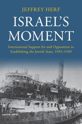 Israel's Moment: International Support for and Opposition to Establishing the Jewish State, 1945-1949 by Herf, Jeffrey