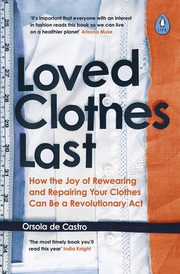 Loved Clothes Last: How the Joy of Rewearing and Repairing Your Clothes Can Be a Revolutionary ACT by de Castro, Orsola