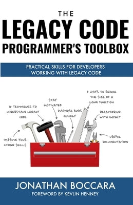 The Legacy Code Programmer's Toolbox: Practical Skills for Software Professionals Working with Legacy Code by Boccara, Jonathan