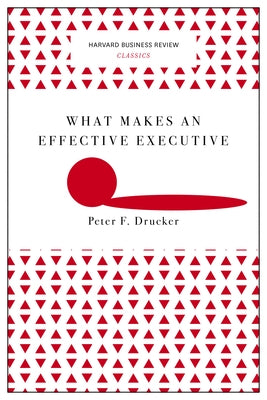 What Makes an Effective Executive (Harvard Business Review Classics) by Drucker, Peter F.