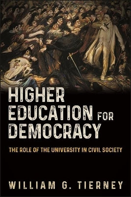 Higher Education for Democracy: The Role of the University in Civil Society by Tierney, William G.