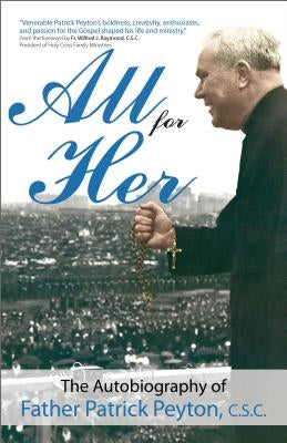 All for Her: The Autobiography of Father Patrick Peyton, C.S.C. by Peyton C. S. C., Patrick
