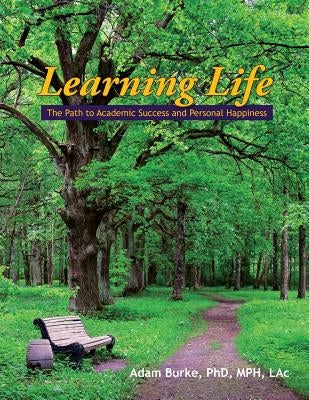 Learning Life: The Path to Academic Success and Personal Happiness by Burke, Adam