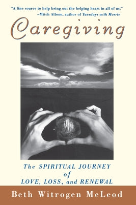 Caregiving: The Spiritual Journey of Love, Loss, and Renewal by McLeod, Beth Witrogen