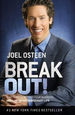 Break Out!: 5 Keys to Go Beyond Your Barriers and Live an Extraordinary Life by Osteen, Joel