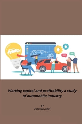Working capital and profitability a study of automobile industry by Jafari, Fatemeh