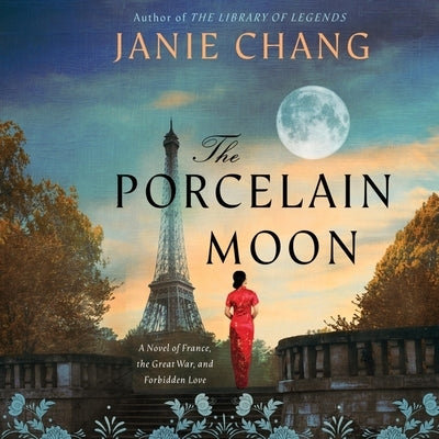 The Porcelain Moon: A Novel of France, the Great War, and Forbidden Love by Chang, Janie