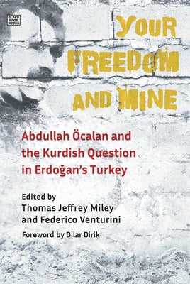 Your Freedom and Mine: Abdullah Ocalan and the Kurdish Question in Erdogan's Turkey by Miley, Thomas Jeffrey