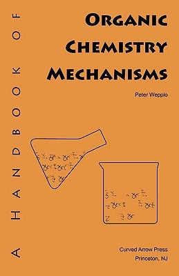 A Handbook of Organic Chemistry Mechanisms by Wepplo, Peter