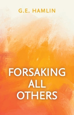 Forsaking All Others by Hamlin, G. E.