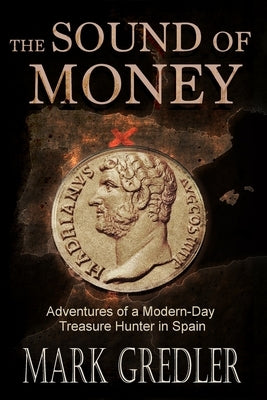 The Sound of Money: Adventures of a Modern-Day Treasure Hunter in Spain by Gredler, Mark