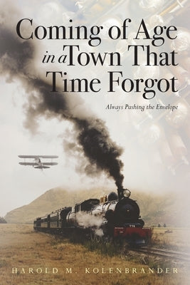 Coming of Age in a Town That Time Forgot by Kolenbrander, Harold M.