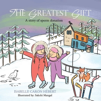 The Greatest Gift: A story of sperm donation by Caron H&#233;bert, Isabelle