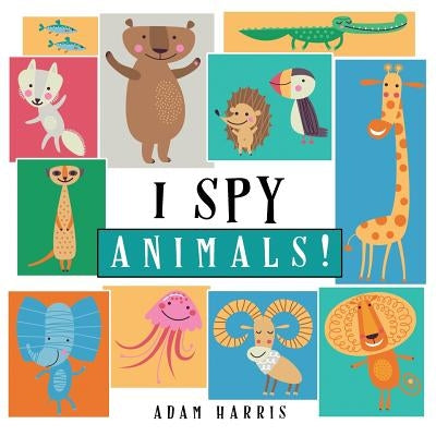 I Spy Animals!: A Guessing Game for Kids 1-3 by Harris, Adam