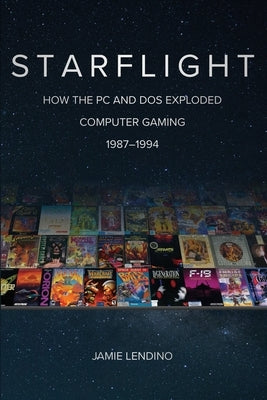 Starflight: How the PC and DOS Exploded Computer Gaming 1987-1994 by Lendino, Jamie
