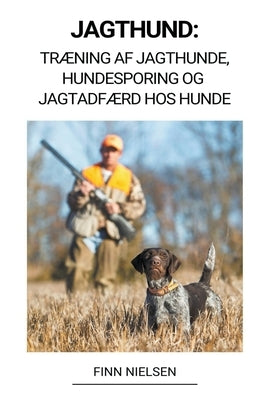 Jagthund: Træning af Jagthunde, Hundesporing og Jagtadfærd hos Hunde by Nielsen, Finn