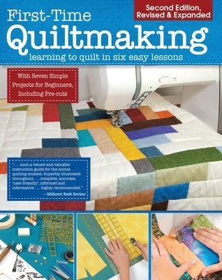 First-Time Quiltmaking, Second Revised & Expanded Edition: Learning to Quilt in Six Easy Lessons by Editors at Landauer Publishing