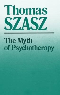 Myth of Psychotherapy: Mental Healing as Religion, Rhetoric, and Repression (Revised) by Szasz, Thomas