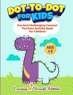 Dot To Dot For Kids: Fun And Challenging Connect The Dots Activity Book For Children Ages 4-8 by Gibbs, Charlotte