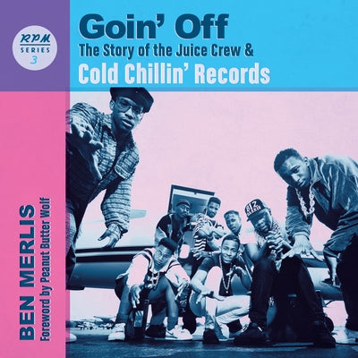 Goin' Off, 3: The Story of the Juice Crew & Cold Chillin' Records by Merlis, Ben