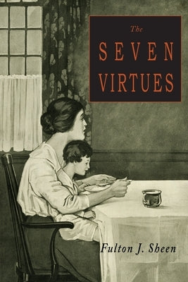 The Seven Virtues by Sheen, Fulton J.