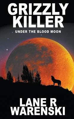 Grizzly Killer: Under The Blood Moon by Warenski, Lane R.