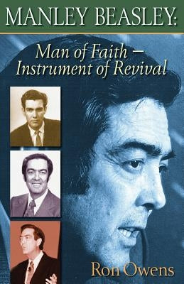 Manley Beasley: Man of Faith - Instrument of Revival by Owens, Ron