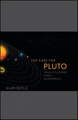 The Case for Pluto: How a Little Planet Made a Big Difference by Boyle, Alan