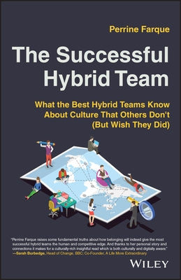 The Successful Hybrid Team: What the Best Hybrid Teams Know about Culture That Others Don't (But Wish They Did) by Farque, Perrine