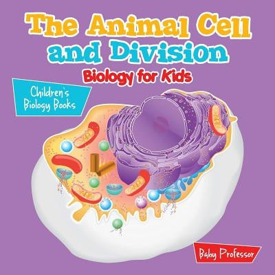 The Animal Cell and Division Biology for Kids Children's Biology Books by Baby Professor